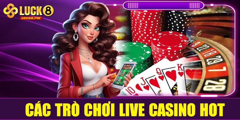Các trò chơi live casino hot nhất tại Luck8