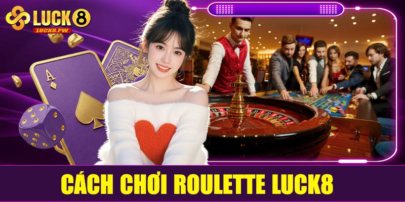 Hướng dẫn cách chơi Roulette Luck8 cho người mới
