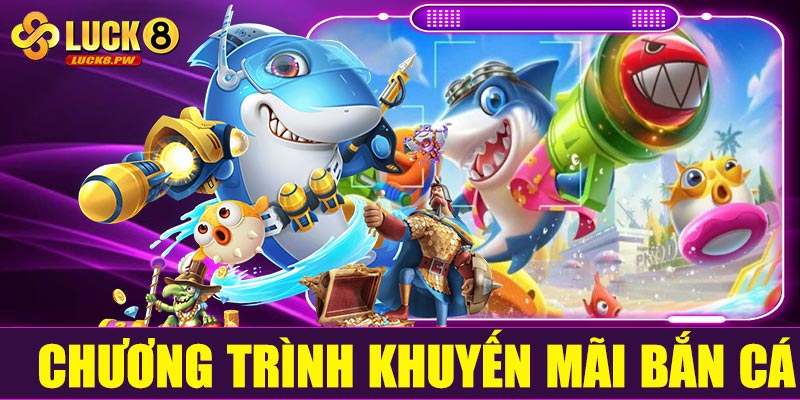 Ưu đãi và chương trình khuyến mãi bắn cá Luck8