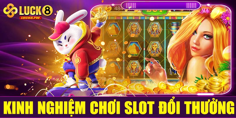Kinh nghiệm chơi slot đổi thưởng tại Luck8