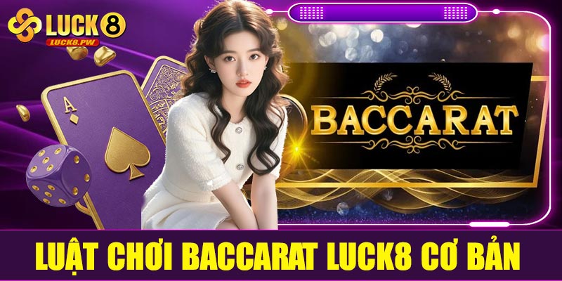 Luật chơi Baccarat Luck8 cơ bản