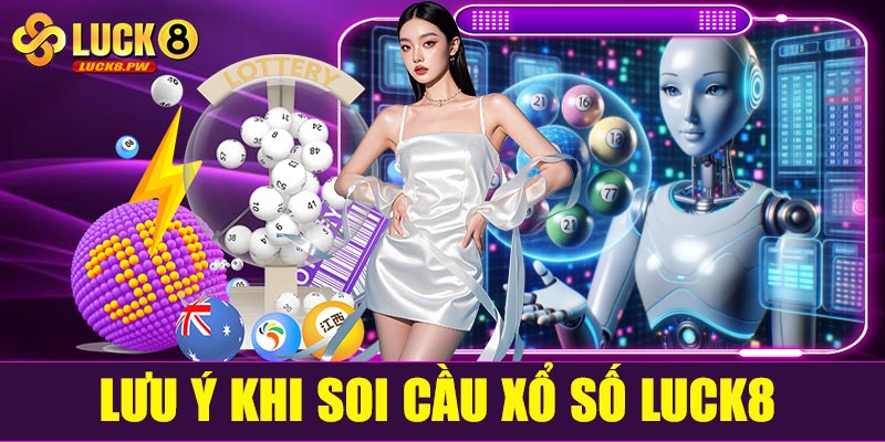 Lưu ý khi soi cầu xổ số Luck8