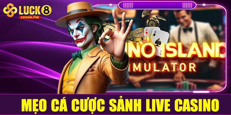Mẹo trải nghiệm tối ưu sảnh Live Casino Luck8