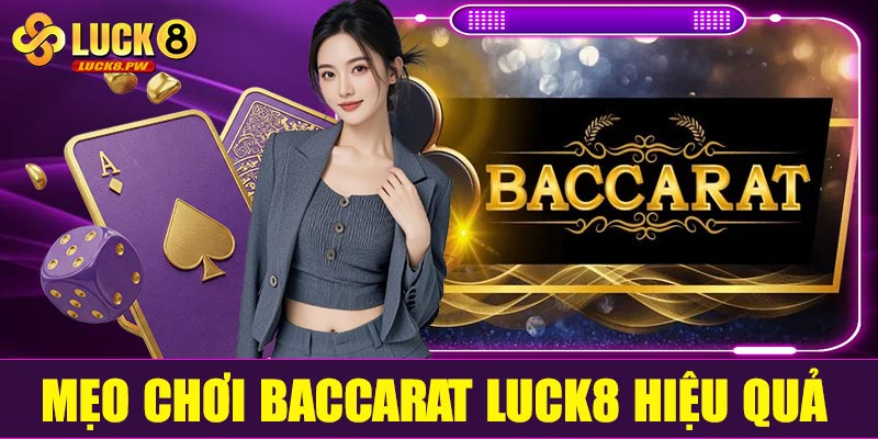 Mẹo chơi Baccarat Luck8 hiệu quả