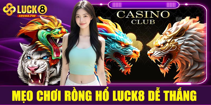Mẹo chơi Rồng Hổ Luck8 dễ thắng