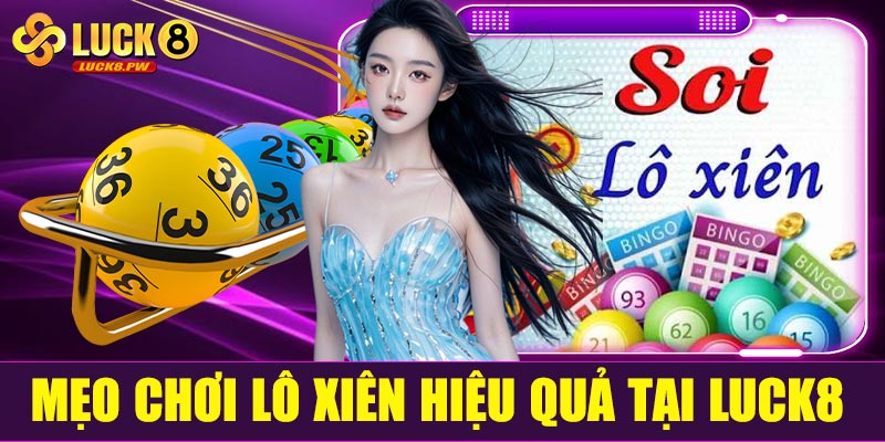 Mẹo chơi lô xiên hiệu quả tại Luck8