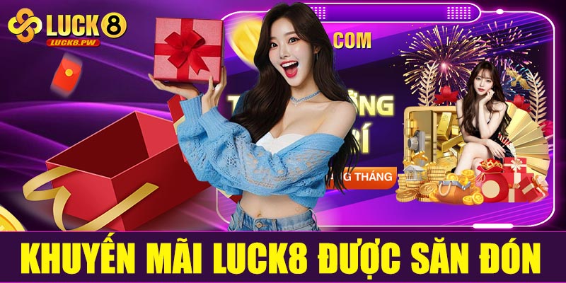 Tại sao khuyến mãi Luck8 lại được săn đón đến vậy?