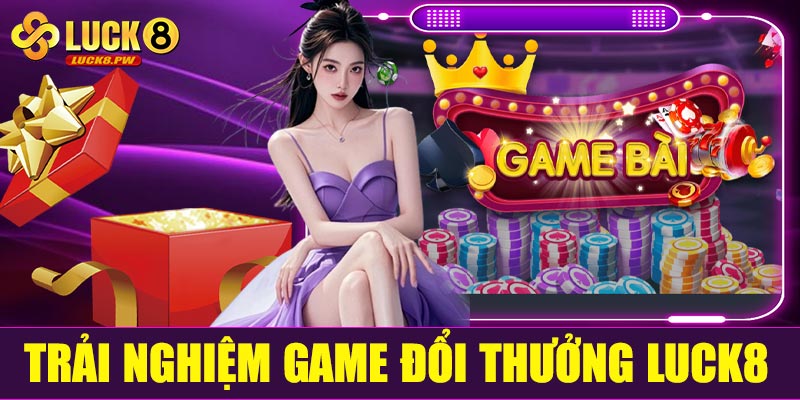 Tại sao nên trải nghiệm game đổi thưởng Luck8?