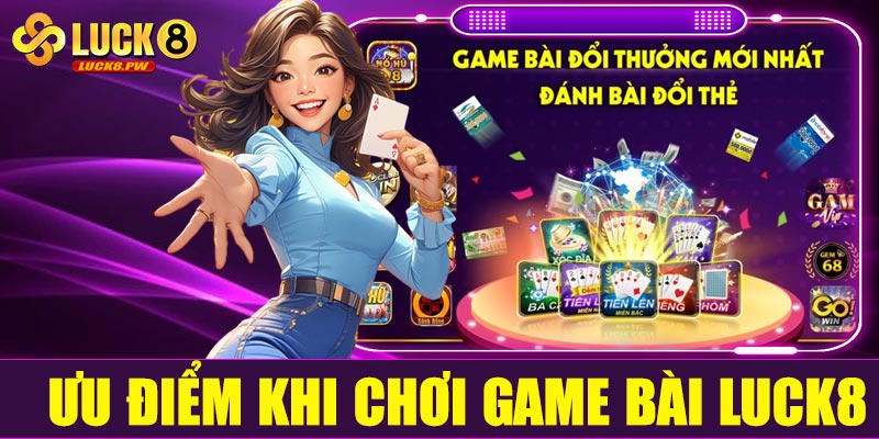 Ưu điểm khi chơi game bài đổi thưởng tại Luck8