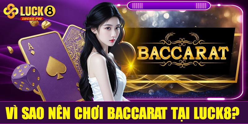 Vì sao nên chơi Baccarat tại Luck8?
